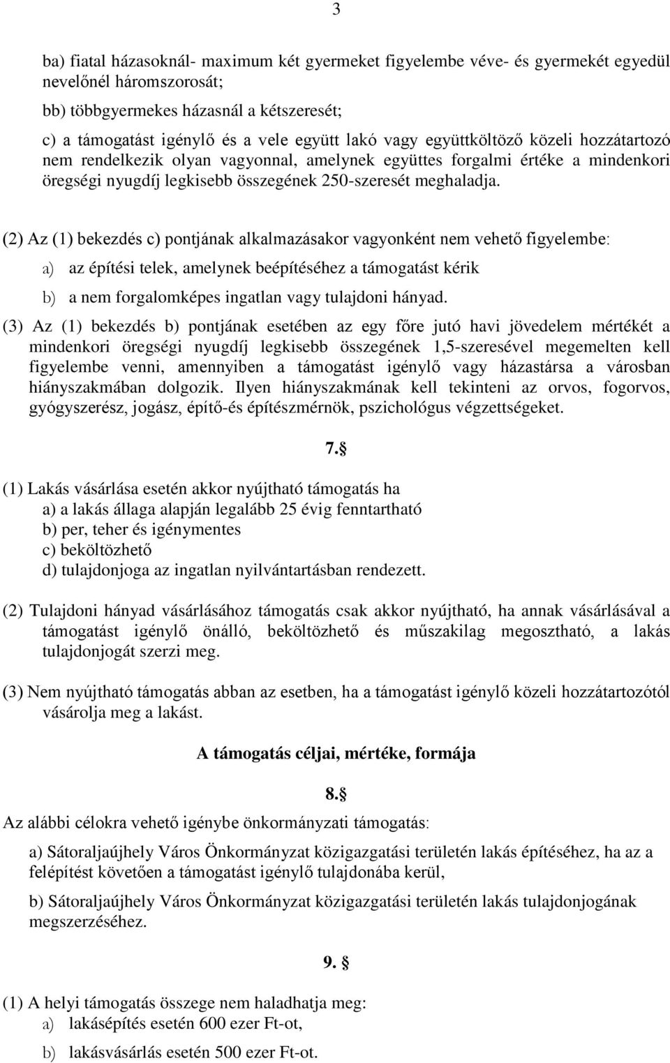 (2) Az (1) bekezdés c) pontjának alkalmazásakor vagyonként nem vehető figyelembe: a) az építési telek, amelynek beépítéséhez a támogatást kérik b) a nem forgalomképes ingatlan vagy tulajdoni hányad.