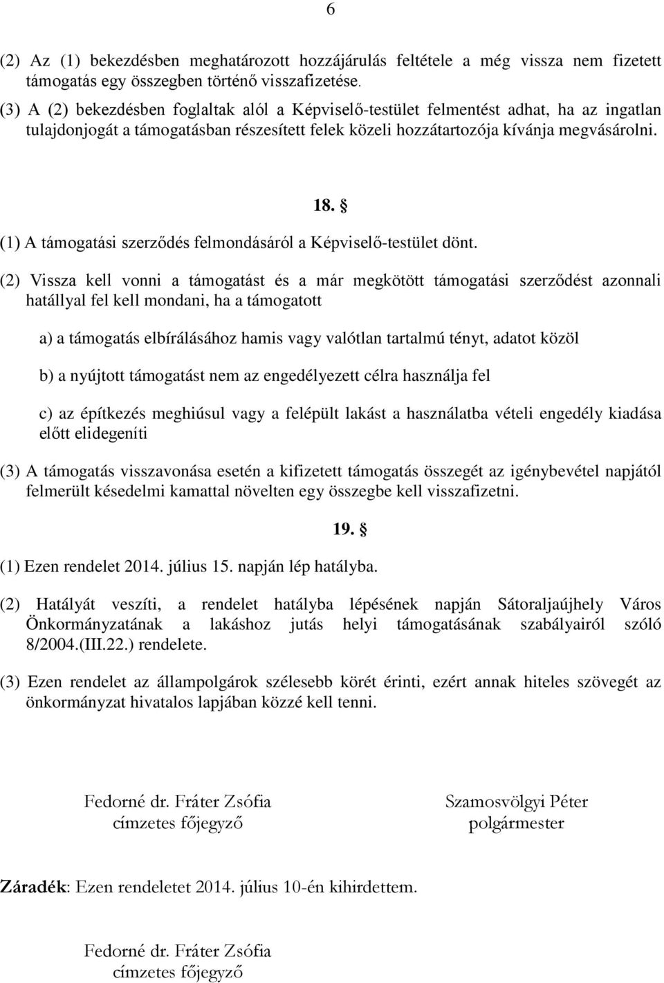 (1) A támogatási szerződés felmondásáról a Képviselő-testület dönt.