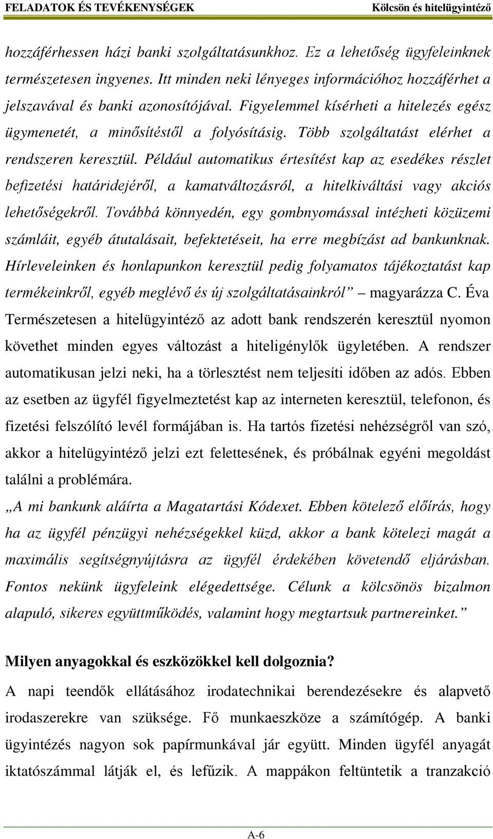 Több szolgáltatást elérhet a rendszeren keresztül. Például automatikus értesítést kap az esedékes részlet befizetési határidejéről, a kamatváltozásról, a hitelkiváltási vagy akciós lehetőségekről.