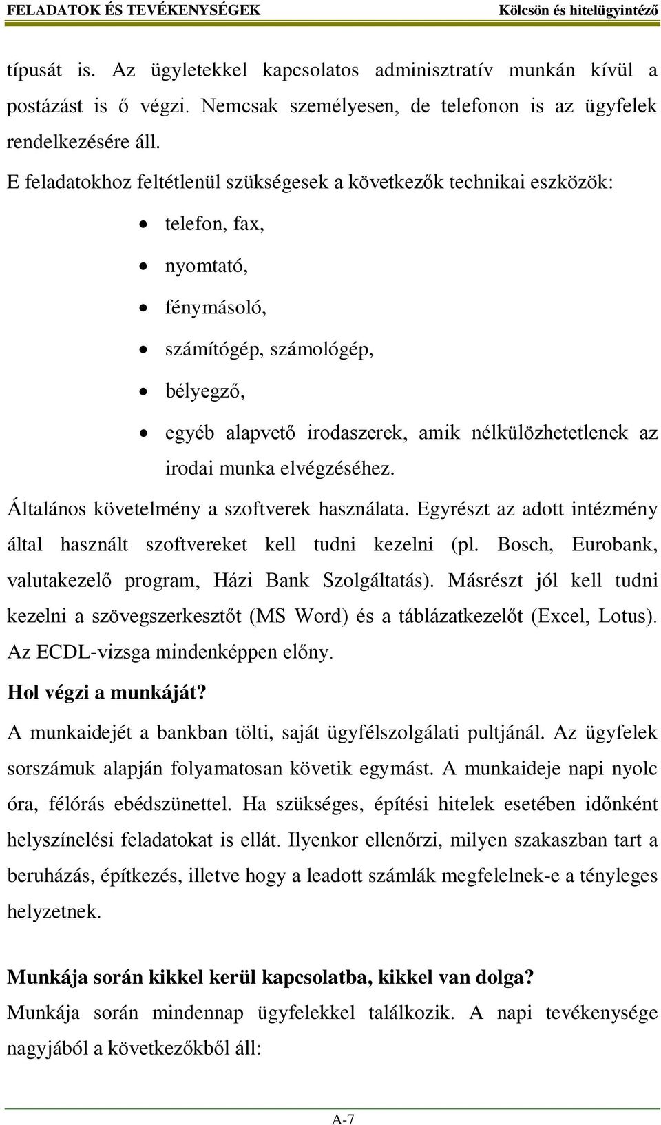 irodai munka elvégzéséhez. Általános követelmény a szoftverek használata. Egyrészt az adott intézmény által használt szoftvereket kell tudni kezelni (pl.