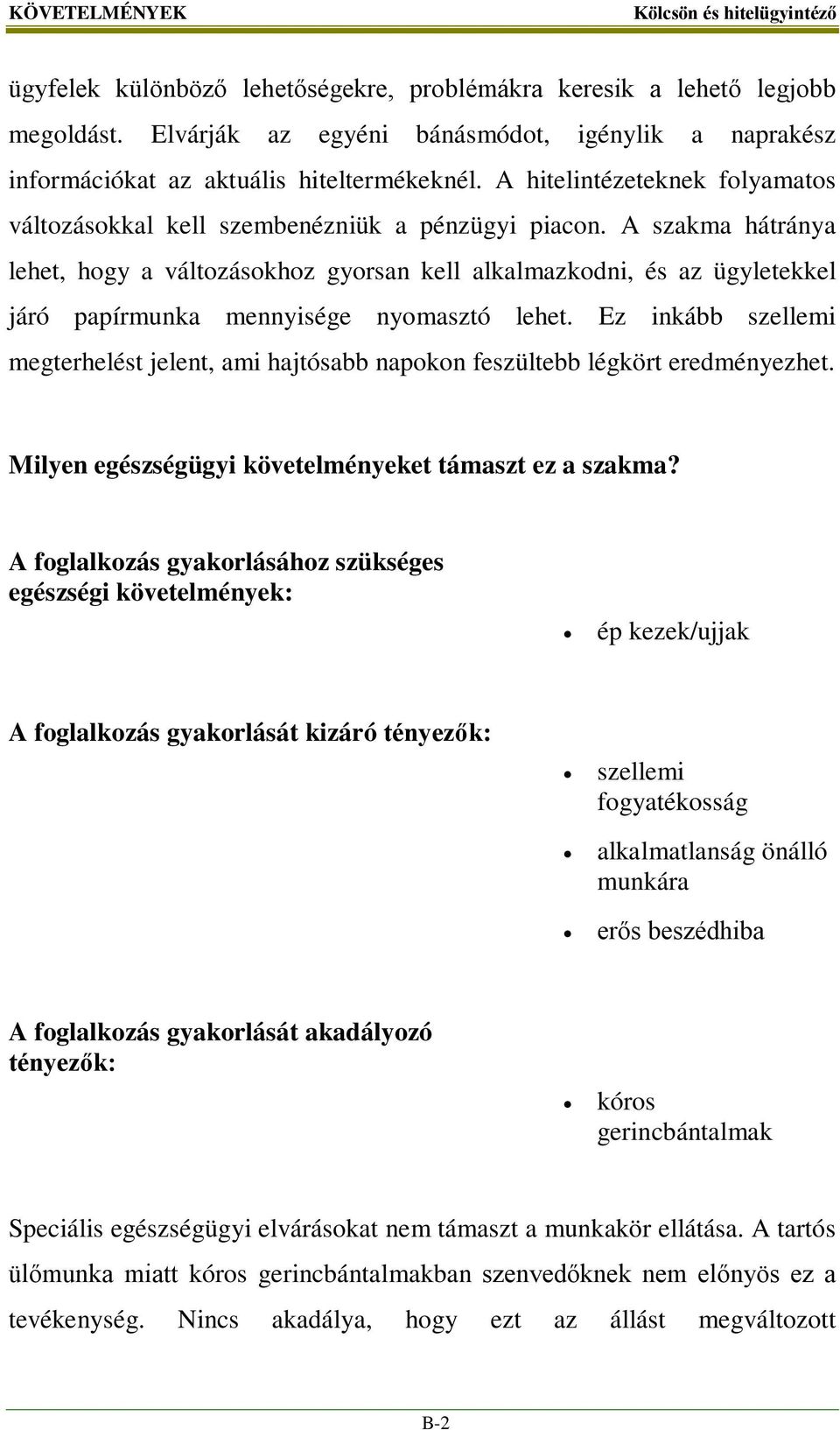 A szakma hátránya lehet, hogy a változásokhoz gyorsan kell alkalmazkodni, és az ügyletekkel járó papírmunka mennyisége nyomasztó lehet.