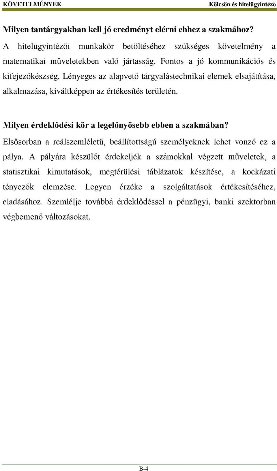 Milyen érdeklődési kör a legelőnyösebb ebben a szakmában? Elsősorban a reálszemléletű, beállítottságú személyeknek lehet vonzó ez a pálya.