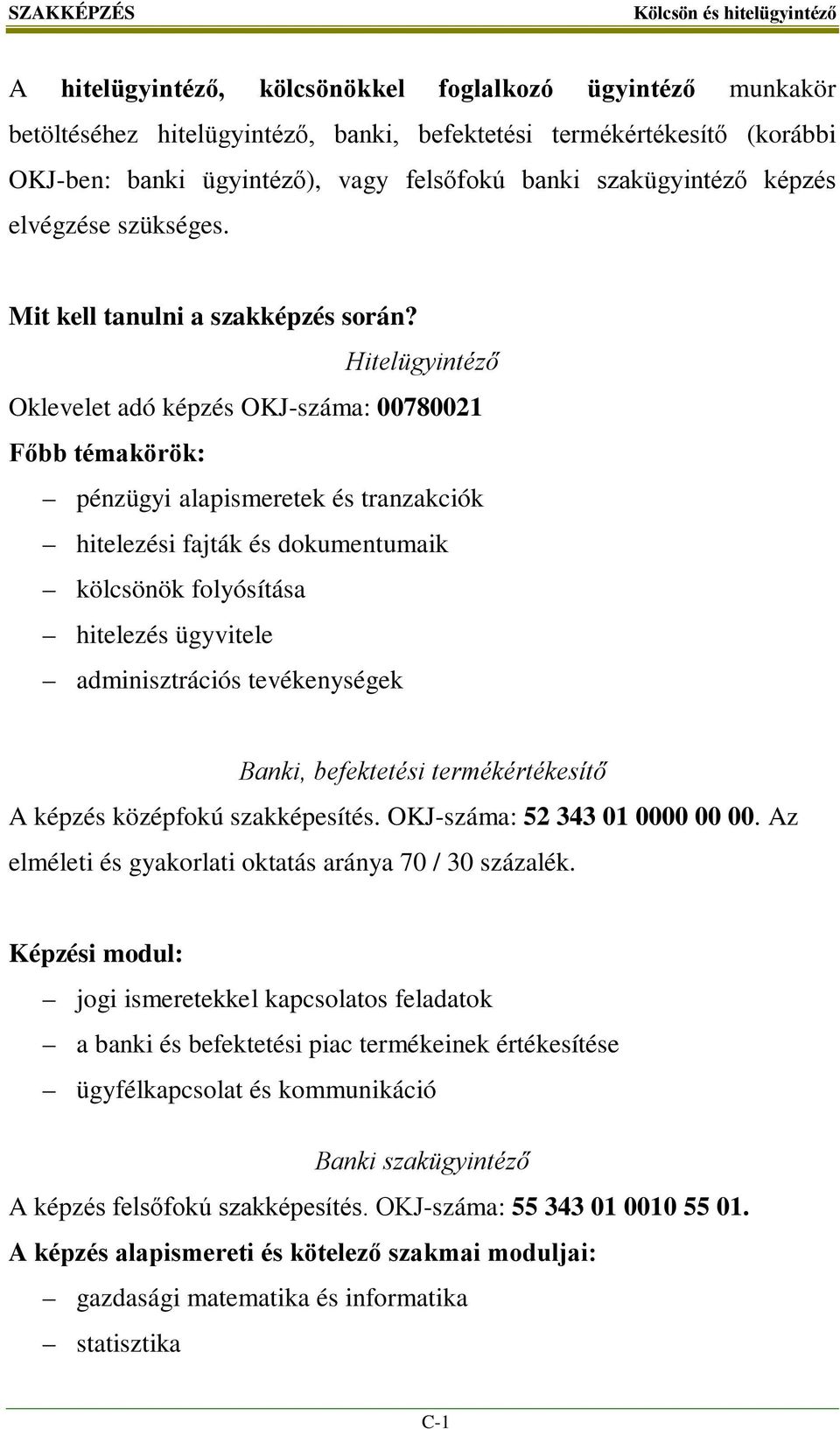 Hitelügyintéző Oklevelet adó képzés OKJ-száma: 00780021 Főbb témakörök: pénzügyi alapismeretek és tranzakciók hitelezési fajták és dokumentumaik kölcsönök folyósítása hitelezés ügyvitele