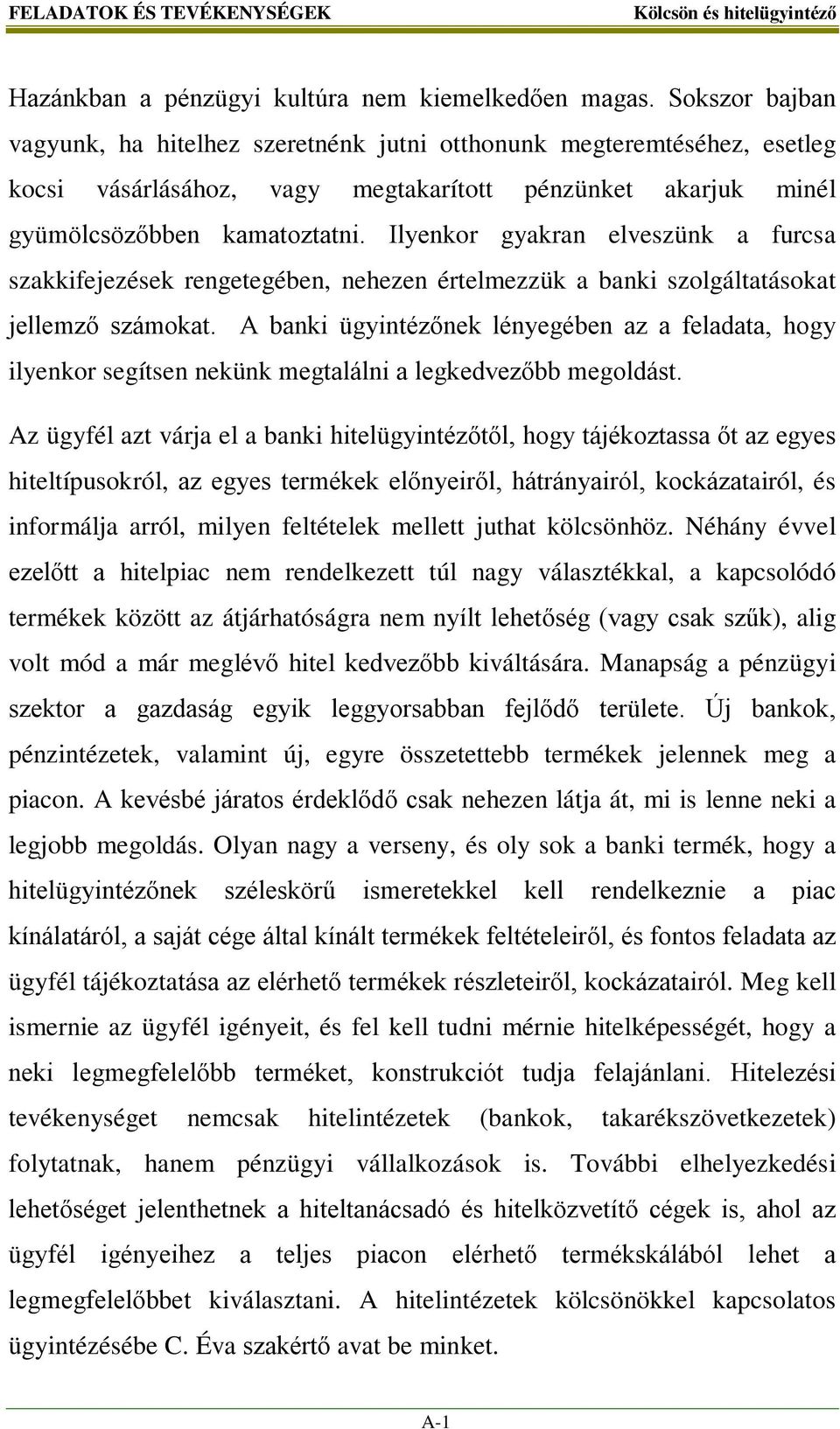 Ilyenkor gyakran elveszünk a furcsa szakkifejezések rengetegében, nehezen értelmezzük a banki szolgáltatásokat jellemző számokat.