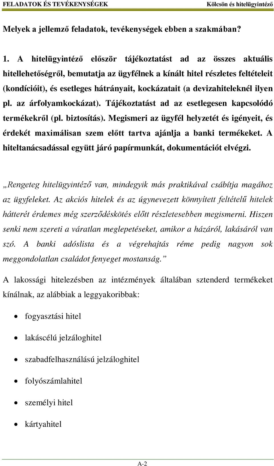 devizahiteleknél ilyen pl. az árfolyamkockázat). Tájékoztatást ad az esetlegesen kapcsolódó termékekről (pl. biztosítás).