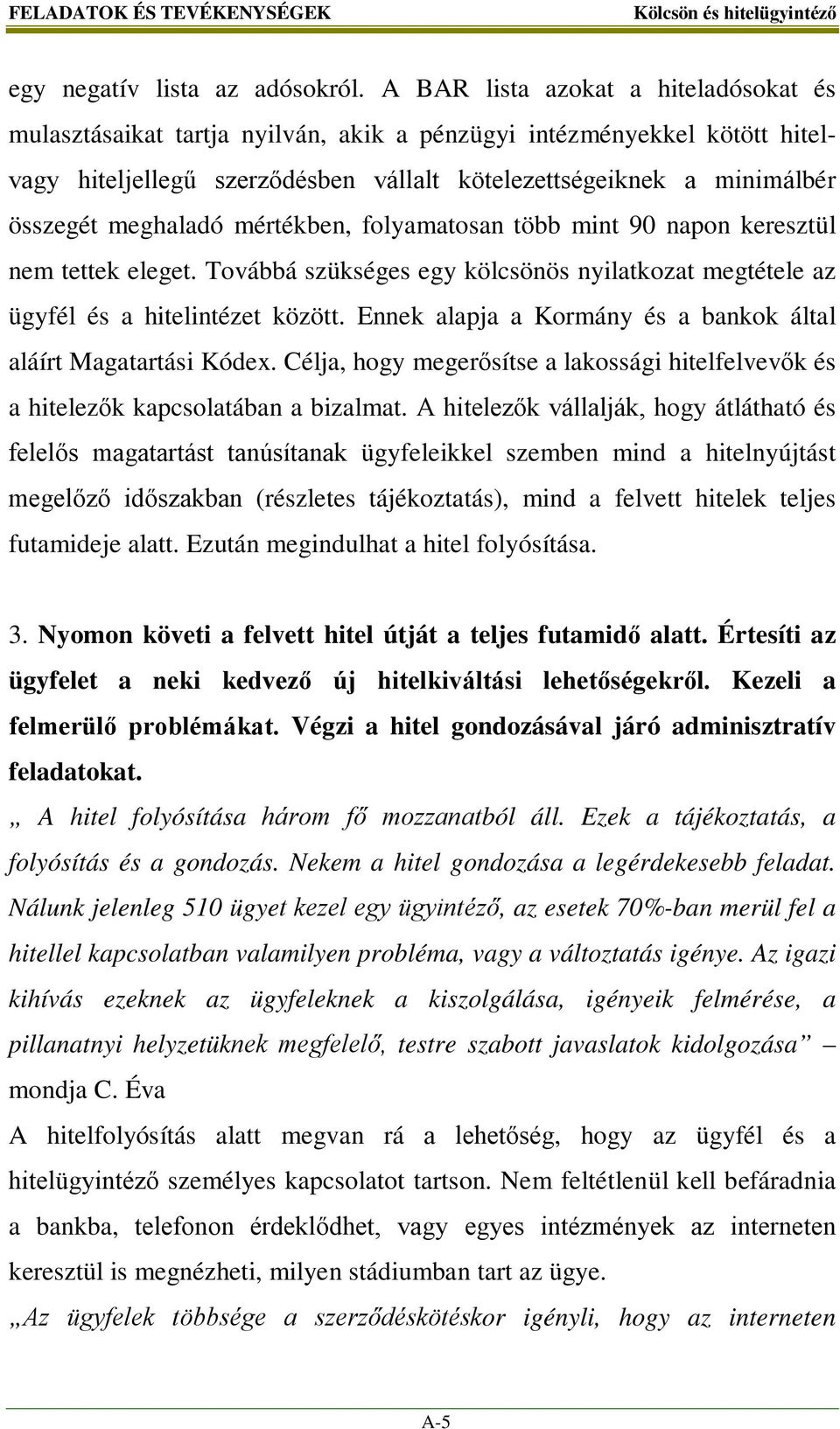 meghaladó mértékben, folyamatosan több mint 90 napon keresztül nem tettek eleget. Továbbá szükséges egy kölcsönös nyilatkozat megtétele az ügyfél és a hitelintézet között.