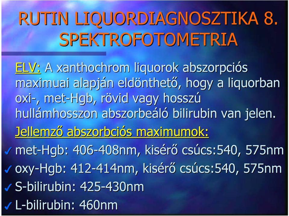liquorban oxi-, met-hgb Hgb,, rövid r vagy hosszú hullámhosszon abszorbeáló bilirubin van jelen.
