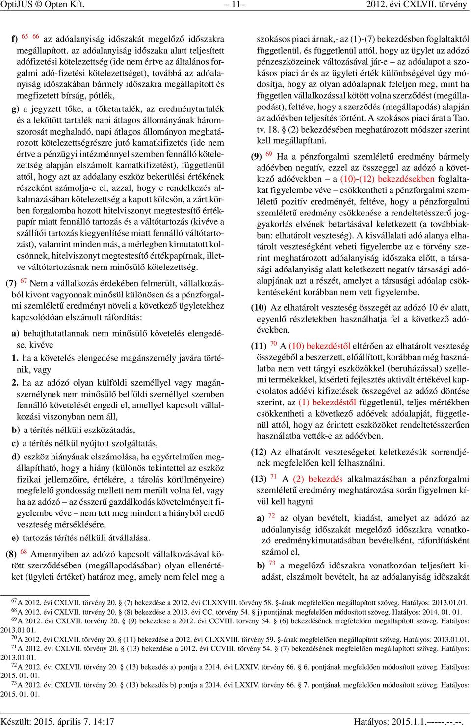 kötelezettséget), továbbá az adóalanyiság időszakában bármely időszakra megállapított és megfizetett bírság, pótlék, g) a jegyzett tőke, a tőketartalék, az eredménytartalék és a lekötött tartalék