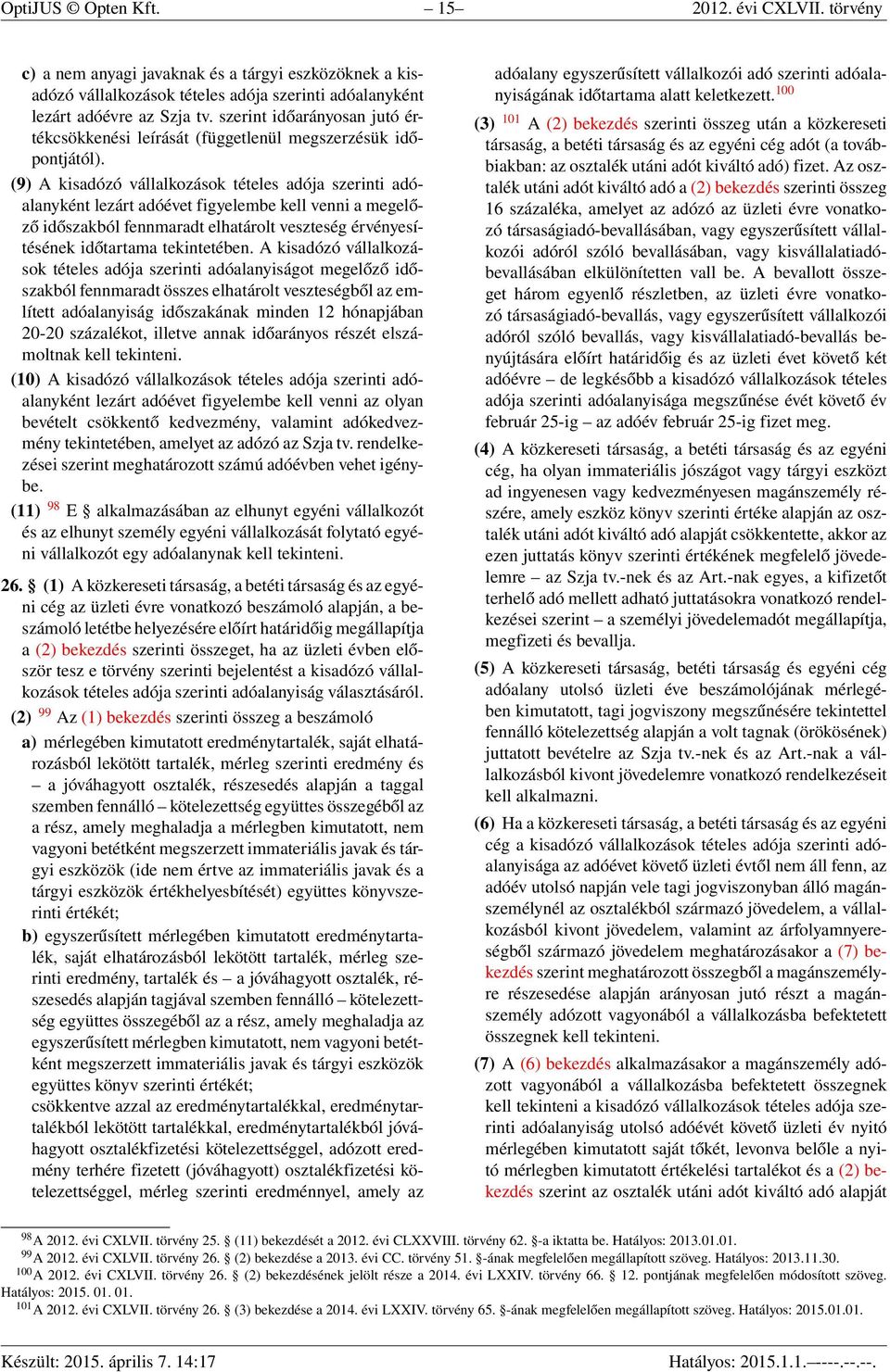 (9) A kisadózó vállalkozások tételes adója szerinti adóalanyként lezárt adóévet figyelembe kell venni a megelőző időszakból fennmaradt elhatárolt veszteség érvényesítésének időtartama tekintetében.