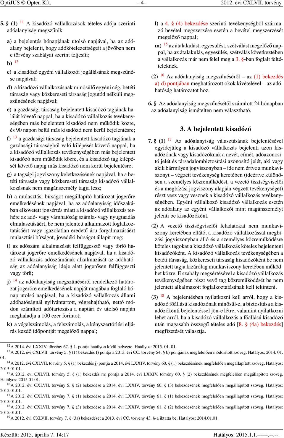 szabályai szerint teljesíti; b) 12 c) a kisadózó egyéni vállalkozói jogállásának megszűnése napjával; d) a kisadózó vállalkozásnak minősülő egyéni cég, betéti társaság vagy közkereseti társaság