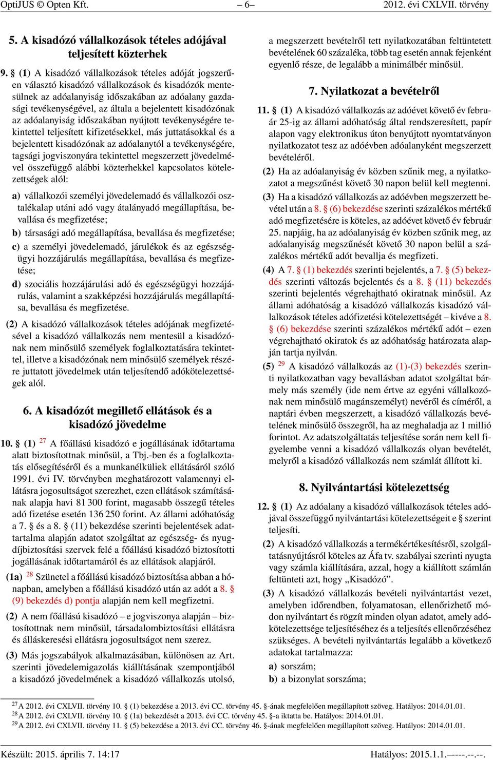 bejelentett kisadózónak az adóalanyiság időszakában nyújtott tevékenységére tekintettel teljesített kifizetésekkel, más juttatásokkal és a bejelentett kisadózónak az adóalanytól a tevékenységére,