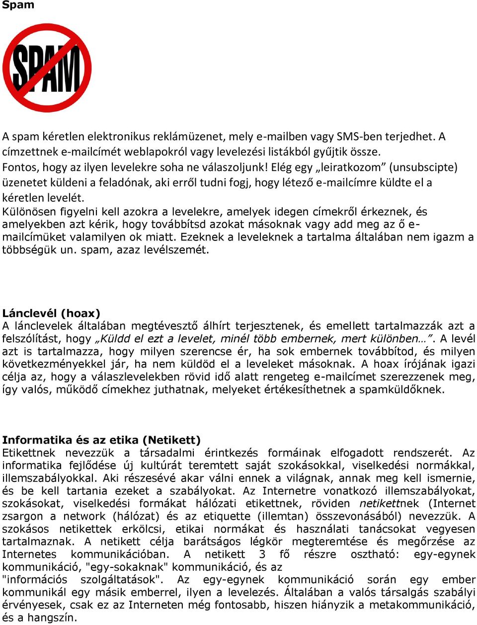 Különösen figyelni kell azokra a levelekre, amelyek idegen címekről érkeznek, és amelyekben azt kérik, hogy továbbítsd azokat másoknak vagy add meg az ő e- mailcímüket valamilyen ok miatt.