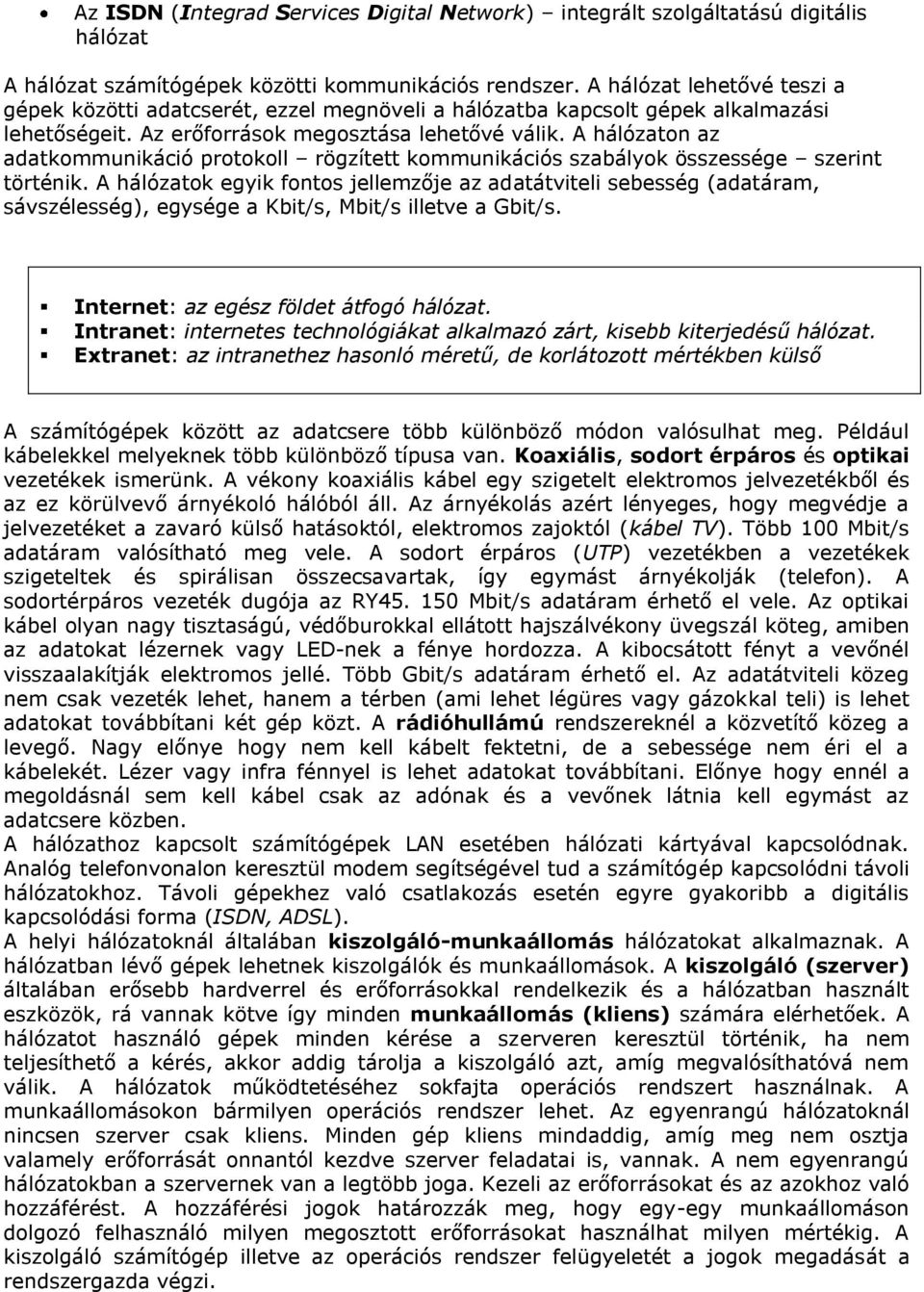 A hálózaton az adatkommunikáció protokoll rögzített kommunikációs szabályok összessége szerint történik.