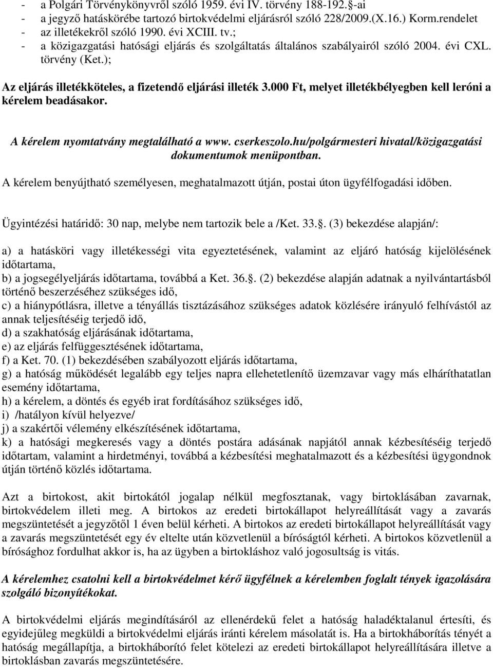 000 Ft, melyet illetékbélyegben kell leróni a kérelem beadásakor. A kérelem nyomtatvány megtalálható a www. cserkeszolo.hu/polgármesteri hivatal/közigazgatási dokumentumok menüpontban.