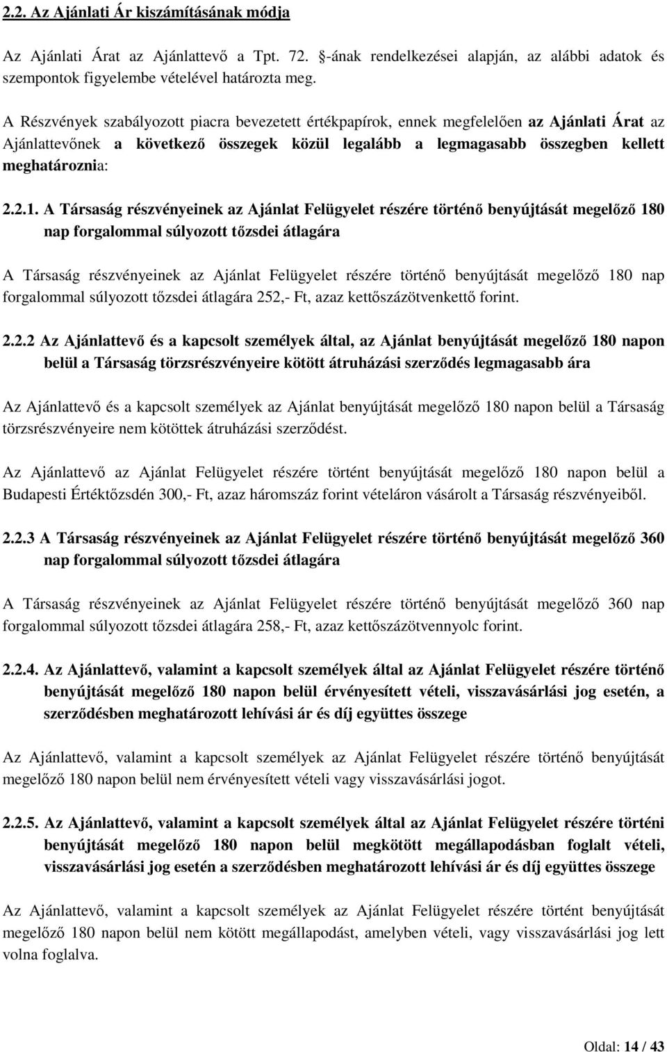 A Társaság részvényeinek az Ajánlat Felügyelet részére történő benyújtását megelőző 180 nap forgalommal súlyozott tőzsdei átlagára A Társaság részvényeinek az Ajánlat Felügyelet részére történő