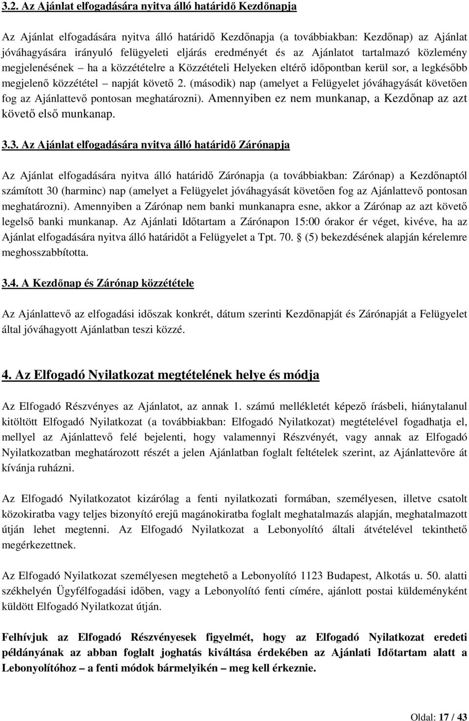 (második) nap (amelyet a Felügyelet jóváhagyását követően fog az Ajánlattevő pontosan meghatározni). Amennyiben ez nem munkanap, a Kezdőnap az azt követő első munkanap. 3.