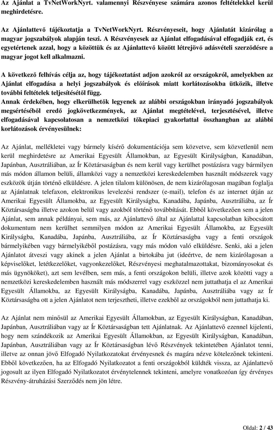 A Részvényesek az Ajánlat elfogadásával elfogadják ezt, és egyetértenek azzal, hogy a közöttük és az Ajánlattevő között létrejövő adásvételi szerződésre a magyar jogot kell alkalmazni.