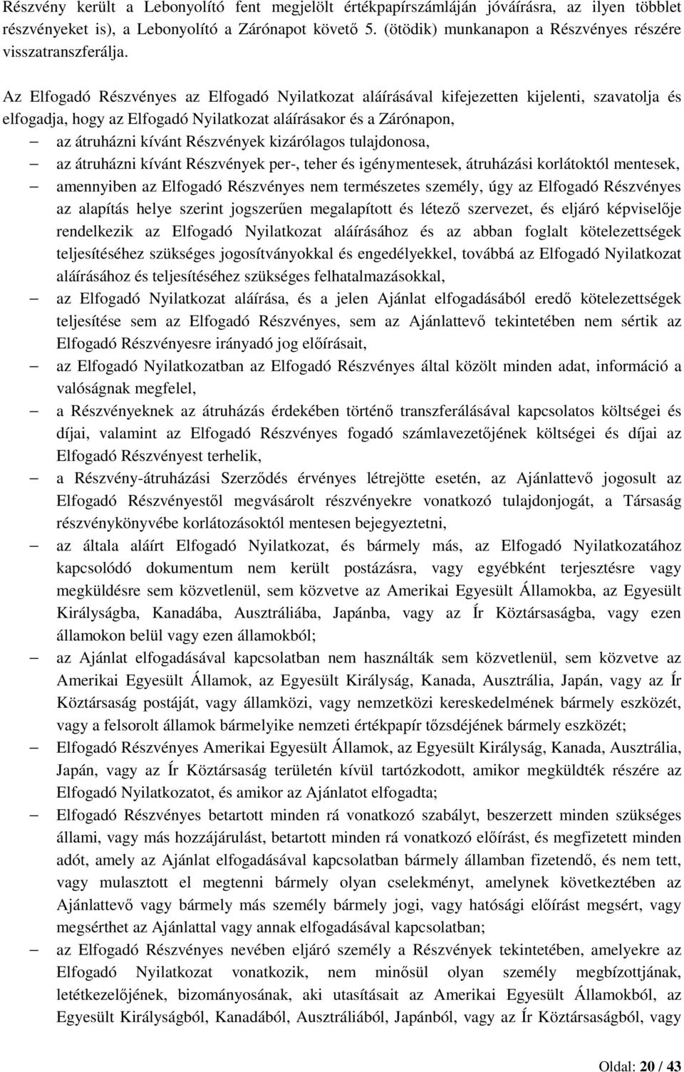 Az Elfogadó Részvényes az Elfogadó Nyilatkozat aláírásával kifejezetten kijelenti, szavatolja és elfogadja, hogy az Elfogadó Nyilatkozat aláírásakor és a Zárónapon, az átruházni kívánt Részvények