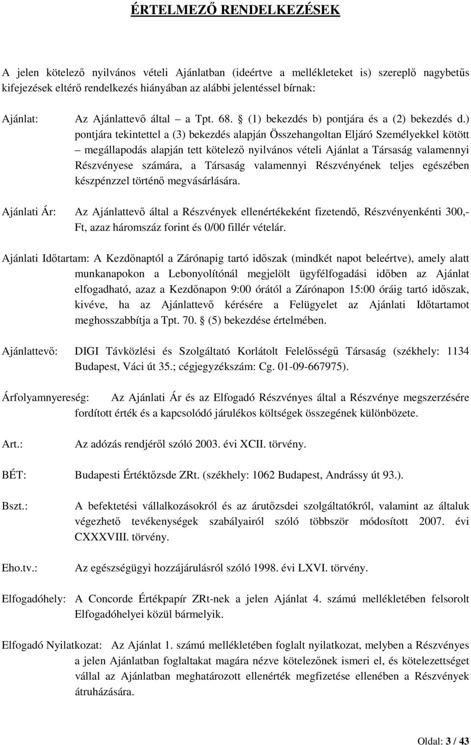 ) pontjára tekintettel a (3) bekezdés alapján Összehangoltan Eljáró Személyekkel kötött megállapodás alapján tett kötelező nyilvános vételi Ajánlat a Társaság valamennyi Részvényese számára, a