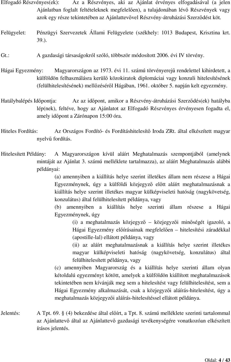 A gazdasági társaságokról szóló, többször módosított 2006. évi IV törvény. Hágai Egyezmény: Magyarországon az 1973. évi 11.