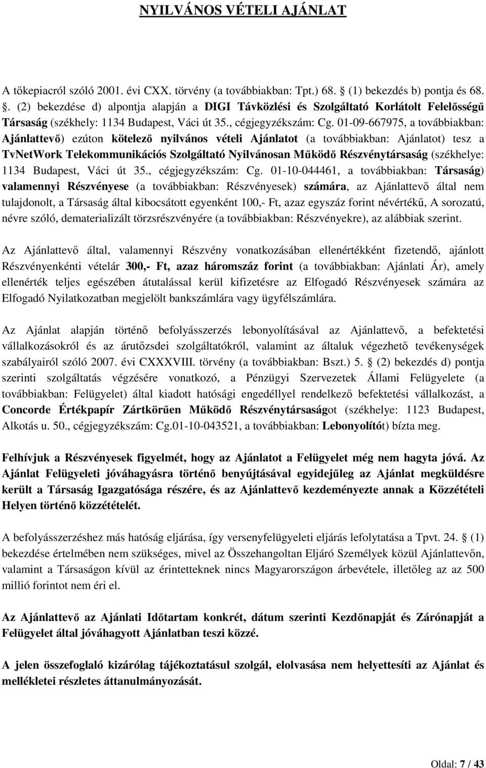 01-09-667975, a továbbiakban: Ajánlattevő) ezúton kötelező nyilvános vételi Ajánlatot (a továbbiakban: Ajánlatot) tesz a TvNetWork Telekommunikációs Szolgáltató Nyilvánosan Működő Részvénytársaság