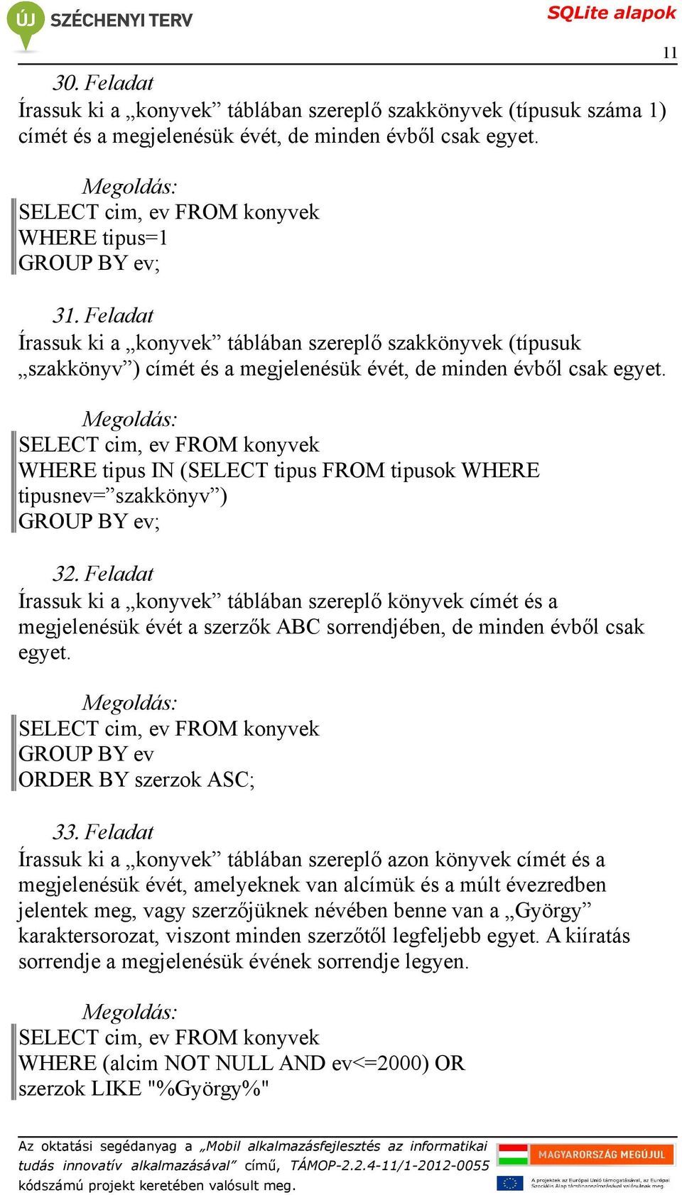 WHERE tipus IN (SELECT tipus FROM tipusok WHERE tipusnev= szakkönyv ) GROUP BY ev; Írassuk ki a konyvek táblában szereplő könyvek címét és a megjelenésük évét a szerzők ABC sorrendjében, de minden