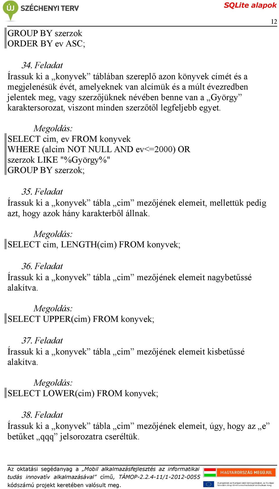 WHERE (alcim NOT NULL AND ev<=2000) OR szerzok LIKE "%György%" GROUP BY szerzok; Írassuk ki a konyvek tábla cim mezőjének elemeit, mellettük pedig azt, hogy azok hány karakterből állnak.