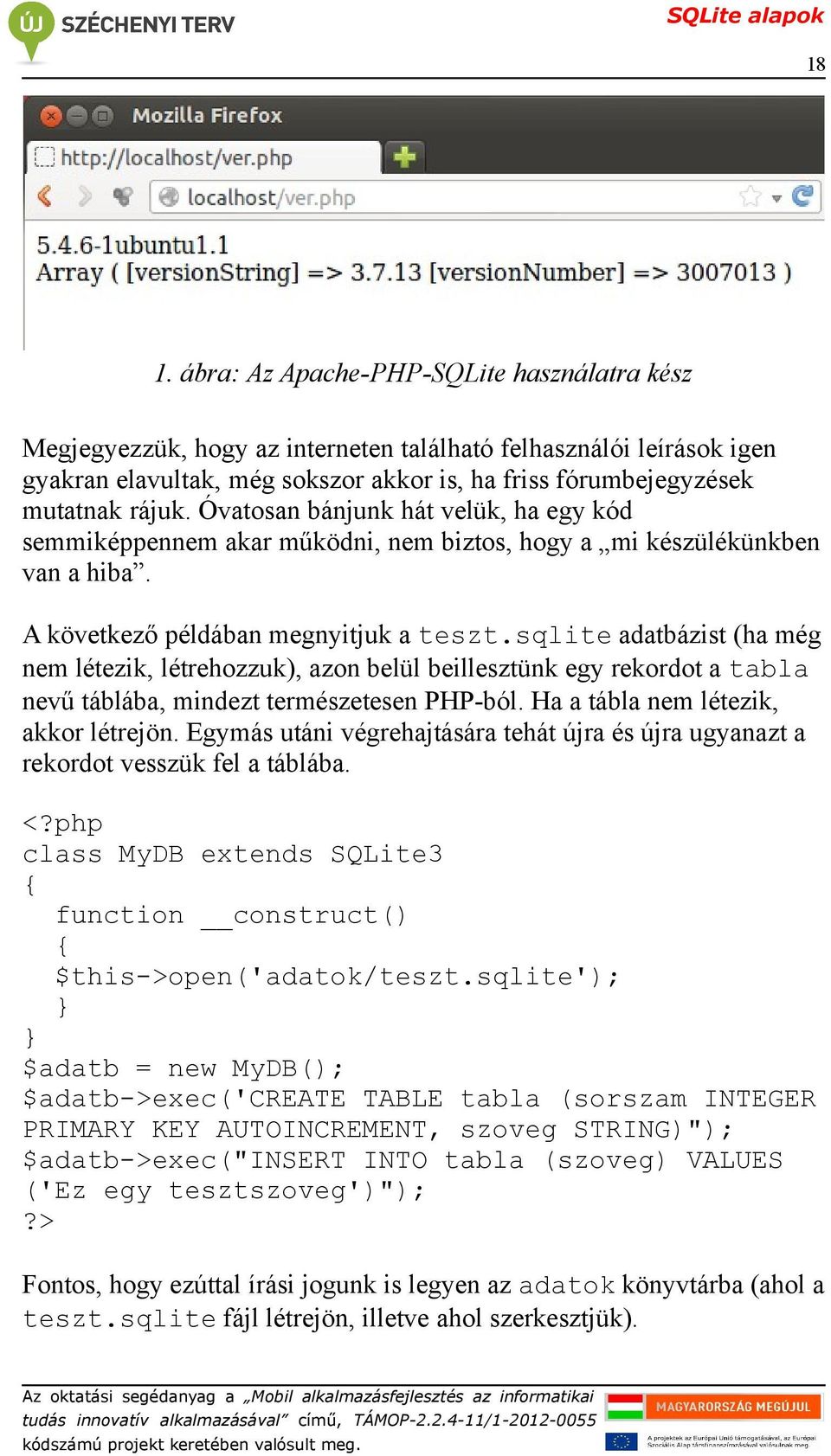 sqlite adatbázist (ha még nem létezik, létrehozzuk), azon belül beillesztünk egy rekordot a tabla nevű táblába, mindezt természetesen PHP-ból. Ha a tábla nem létezik, akkor létrejön.