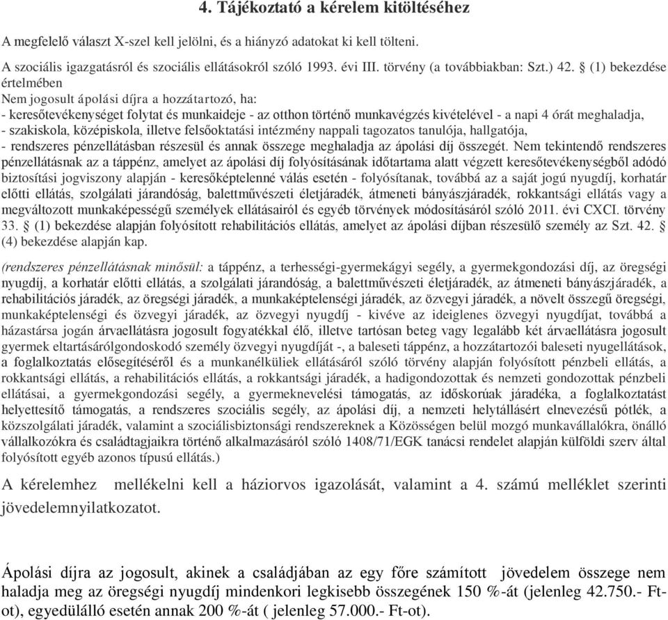 (1) bekezdése értelmében Nem jogosult ápolási díjra a hozzátartozó, ha: - keresőtevékenységet folytat és munkaideje - az otthon történő munkavégzés kivételével - a napi 4 órát meghaladja, -