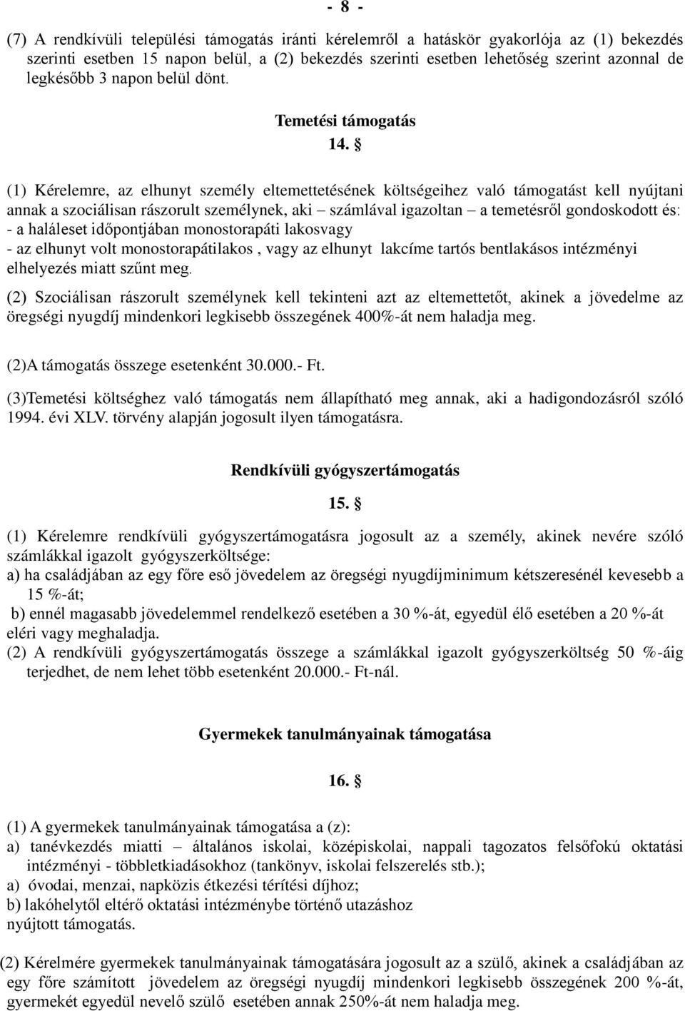 (1) Kérelemre, az elhunyt személy eltemettetésének költségeihez való támogatást kell nyújtani annak a szociálisan rászorult személynek, aki számlával igazoltan a temetésről gondoskodott és: - a