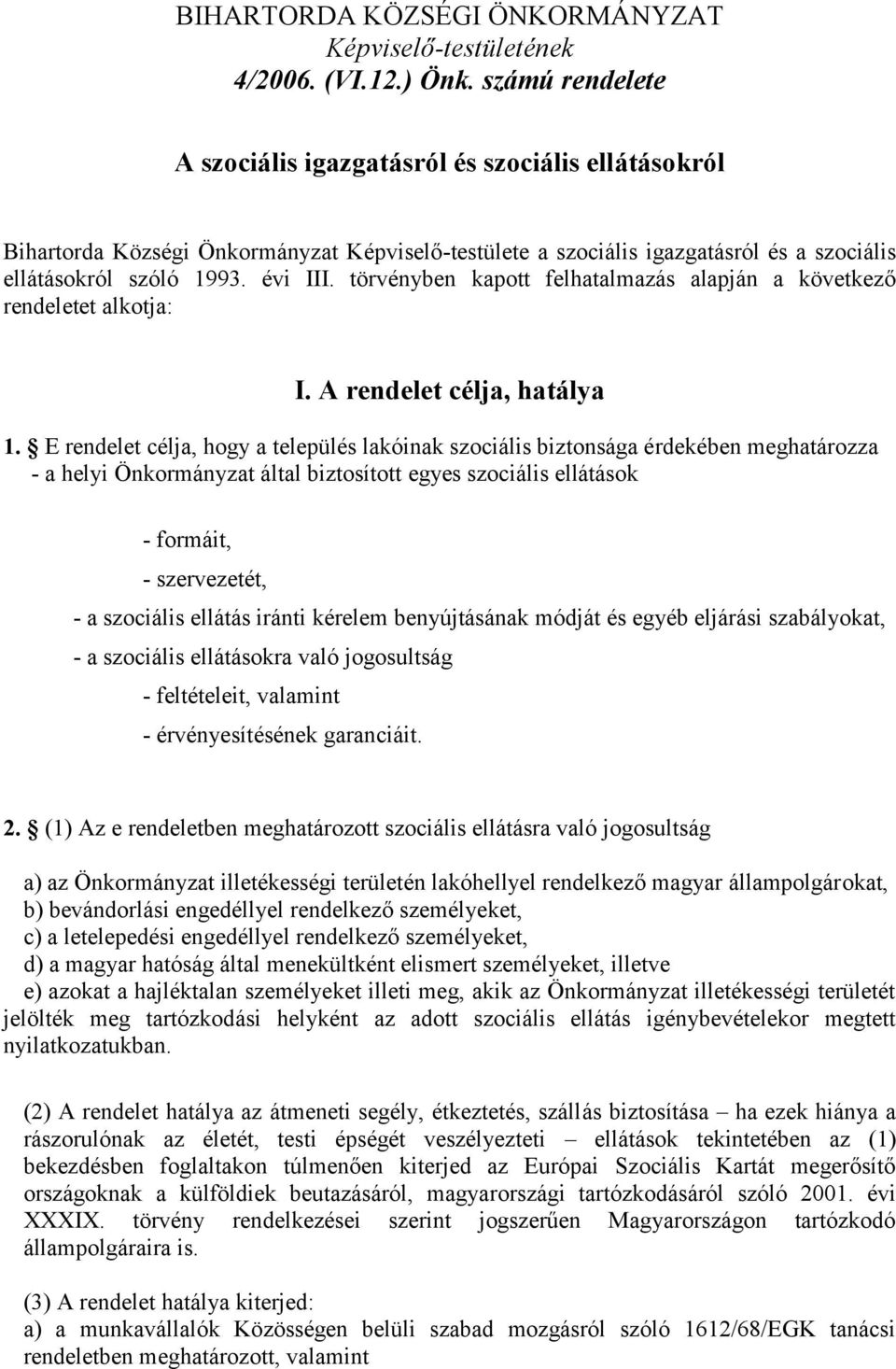 törvényben kapott felhatalmazás alapján a következő rendeletet alkotja: I. A rendelet célja, hatálya 1.