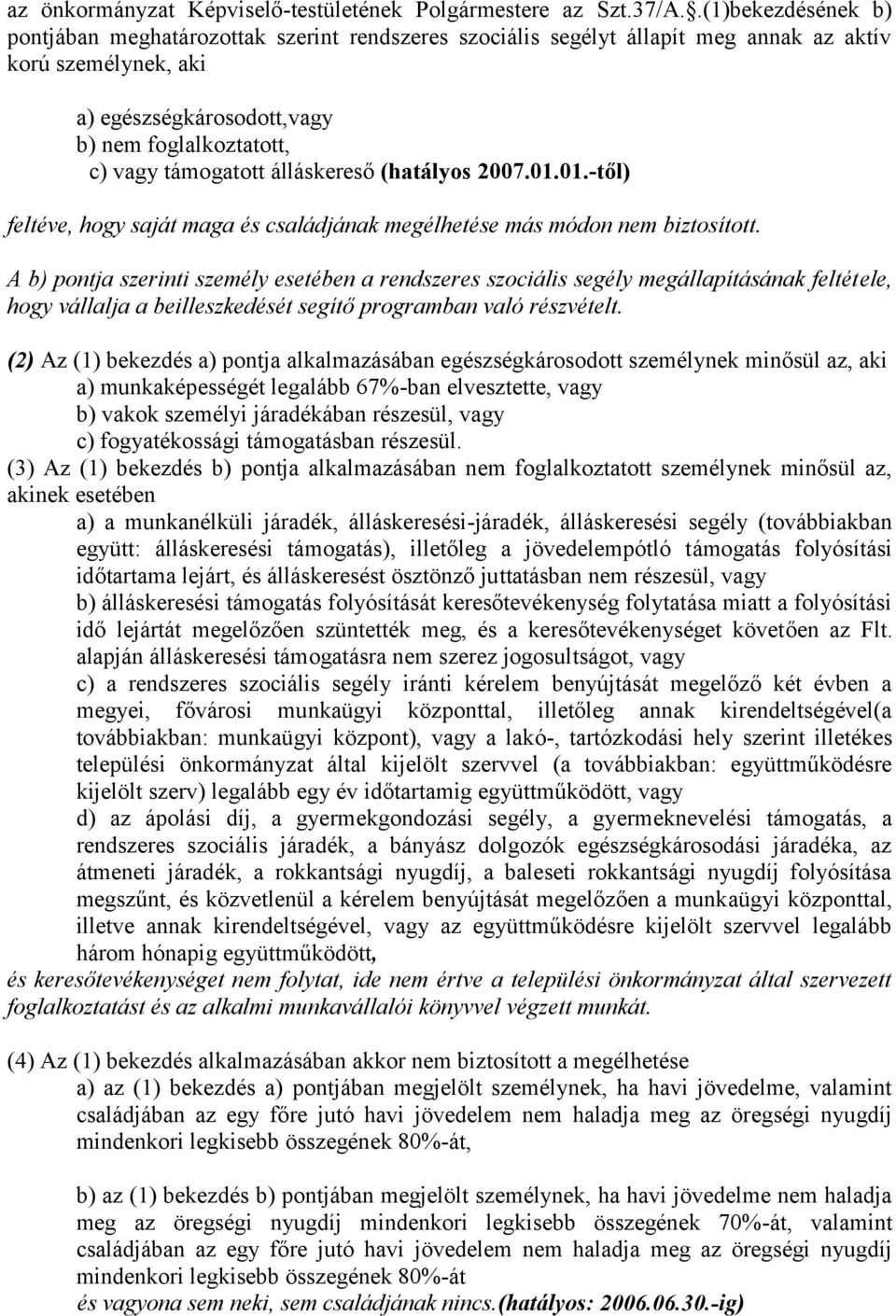 támogatott álláskereső (hatályos 2007.01.01.-től) feltéve, hogy saját maga és családjának megélhetése más módon nem biztosított.