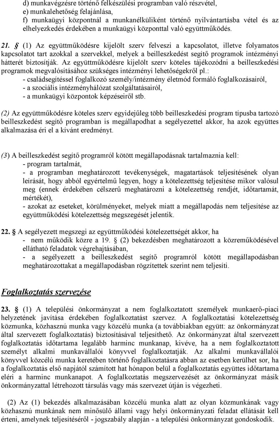 (1) Az együttműködésre kijelölt szerv felveszi a kapcsolatot, illetve folyamatos kapcsolatot tart azokkal a szervekkel, melyek a beilleszkedést segítő programok intézményi hátterét biztosítják.