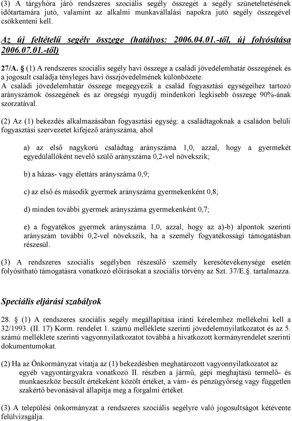 (1) A rendszeres szociális segély havi összege a családi jövedelemhatár összegének és a jogosult családja tényleges havi összjövedelmének különbözete.