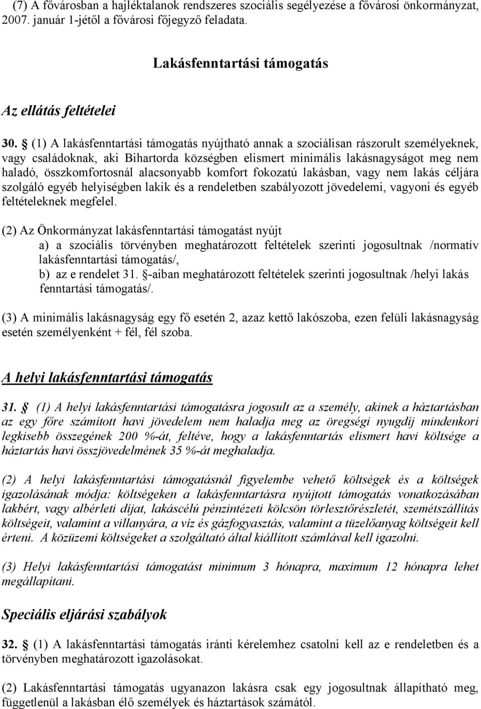 alacsonyabb komfort fokozatú lakásban, vagy nem lakás céljára szolgáló egyéb helyiségben lakik és a rendeletben szabályozott jövedelemi, vagyoni és egyéb feltételeknek megfelel.
