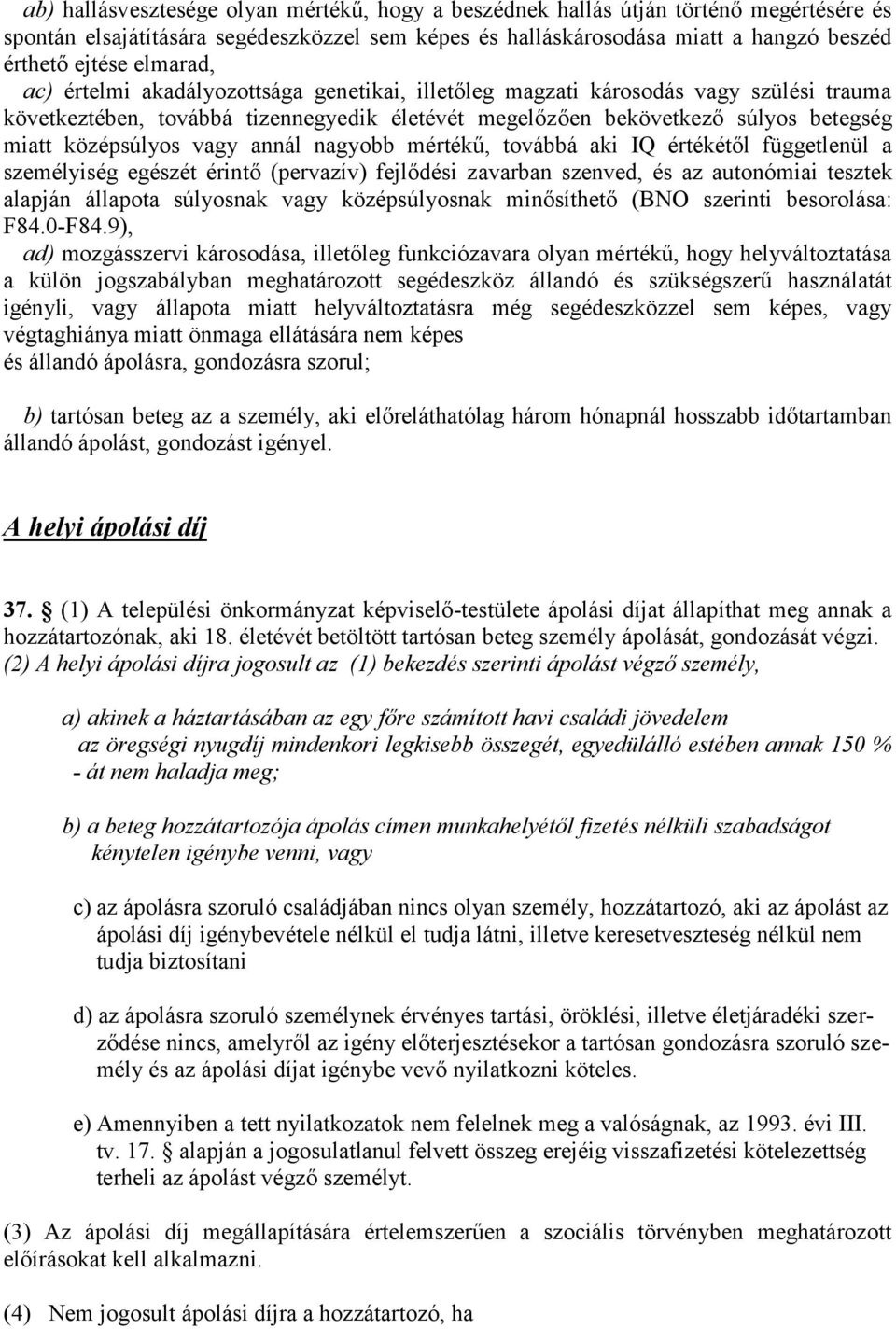 vagy annál nagyobb mértékű, továbbá aki IQ értékétől függetlenül a személyiség egészét érintő (pervazív) fejlődési z avarban szenved, és az autonómiai tesztek alapján állapota súlyosnak vagy