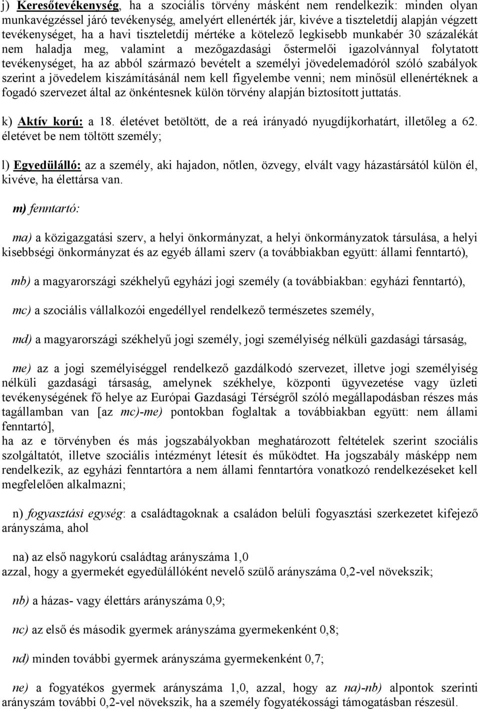 személyi jövedelemadóról szóló szabályok szerint a jövedelem kiszámításánál nem kell figyelembe venni; nem minősül ellenértéknek a fogadó szervezet által az önkéntesnek külön törvény alapján