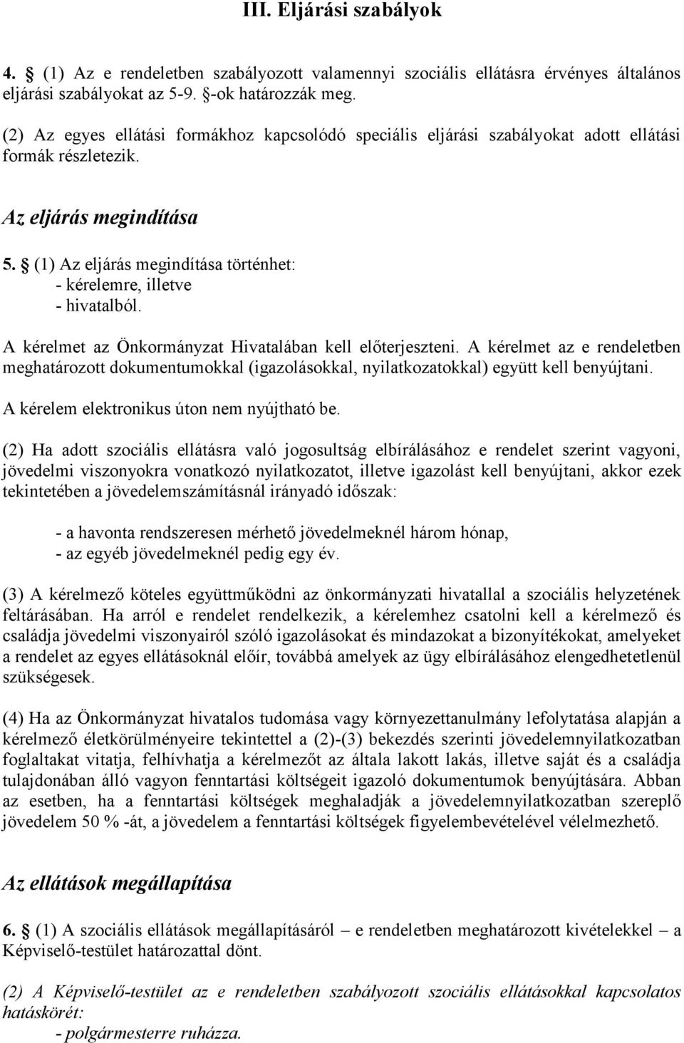 (1) Az eljárás megindítása történhet: - kérelemre, illetve - hivatalból. A kérelmet az Önkormányzat Hivatalában kell előterjeszteni.