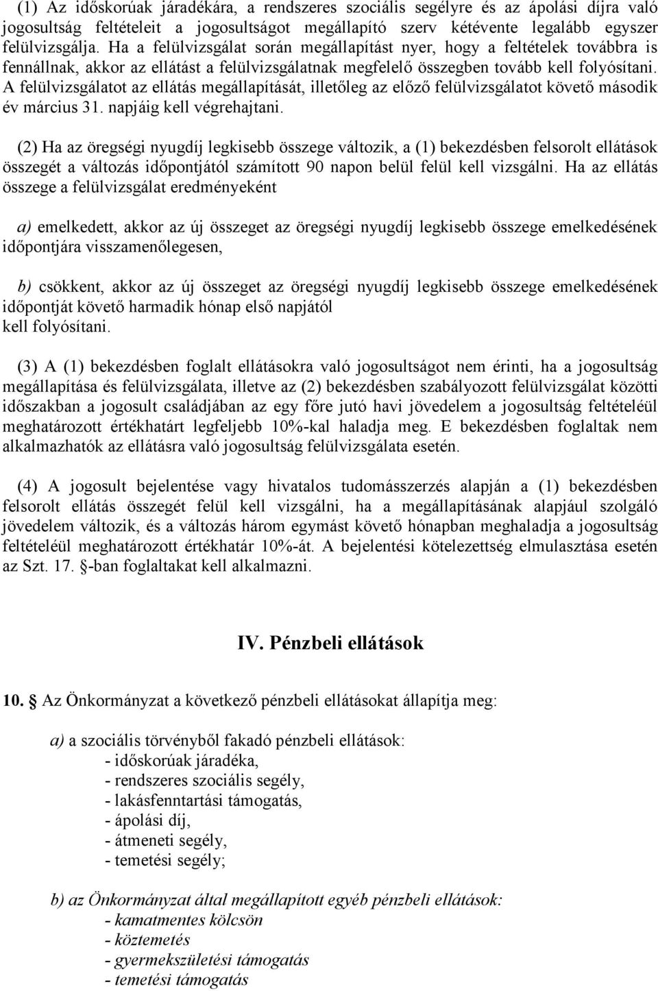 A felülvizsgálatot az ellátás megállapítását, illetőleg az előző felülvizsgálatot követő második év március 31. napjáig kell végrehajtani.