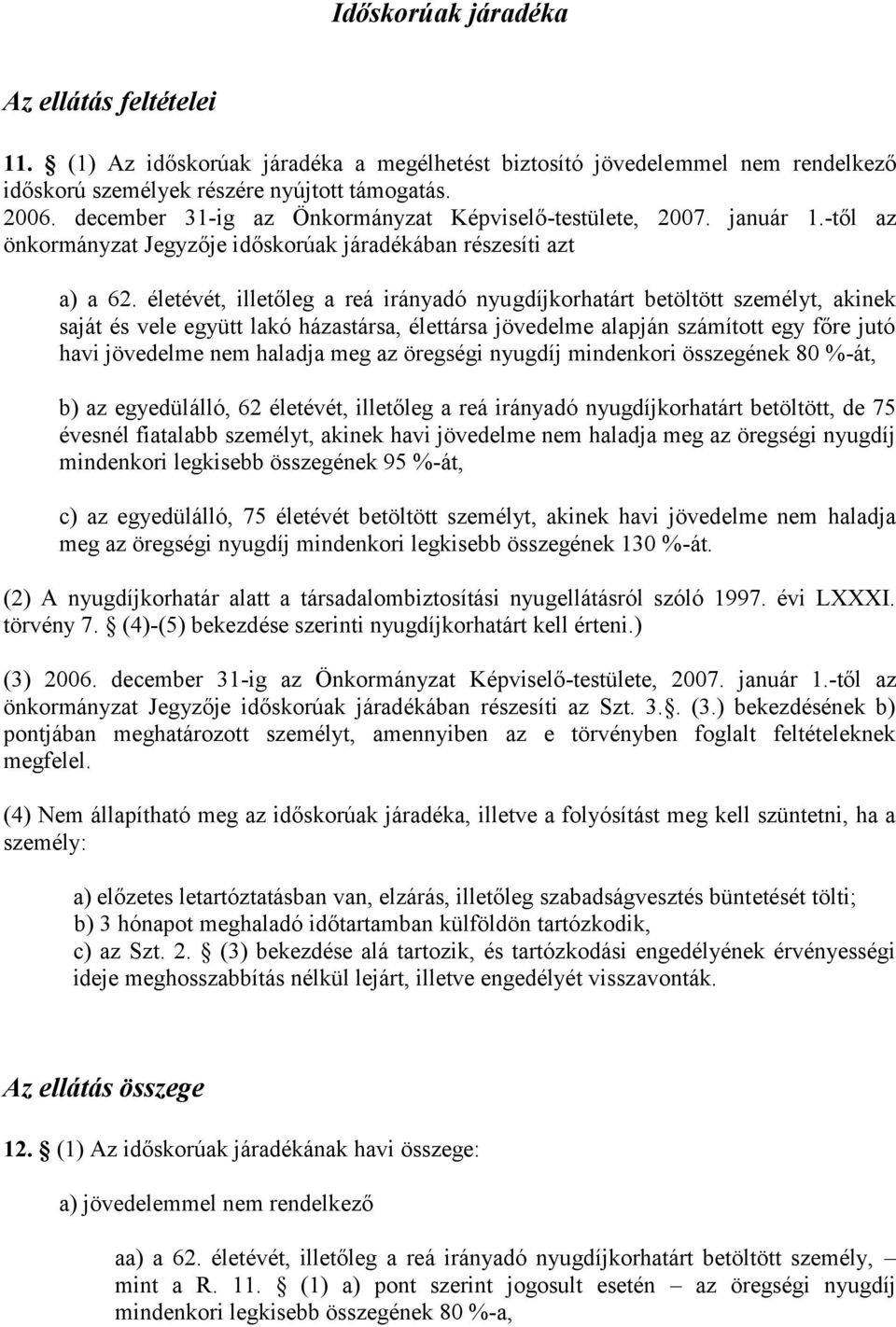 életévét, illetőleg a reá irányadó nyugdíjkorhatárt betöltött személyt, akinek saját és vele együtt lakó házastársa, élettársa jövedelme alapján számított egy főre jutó havi jövedelme nem haladja meg