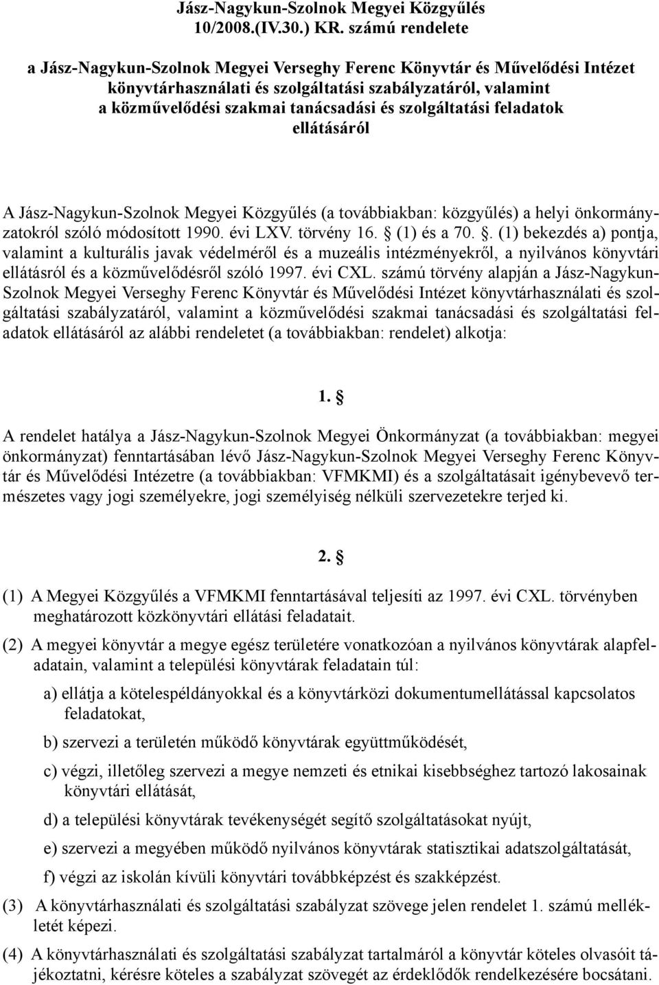 évi LV törvény 16 (1) és a 70 (1) bekezdés a) pontja, valamint a kulturális javak védelméről és a muzeális intézményekről, a nyilvános könyvtári ellátásról és a közművelődésről szóló 1997 évi CL