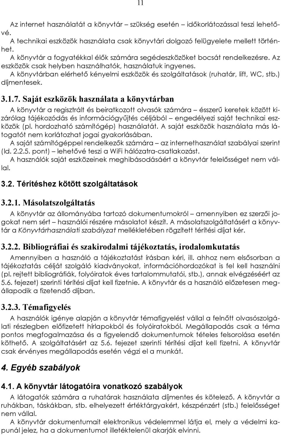 díjmentesek 317 Saját eszközök használata a könyvtárban A könyvtár a regisztrált és beiratkozott olvasók számára ésszerű keretek között kizárólag tájékozódás és információgyűjtés céljából engedélyezi