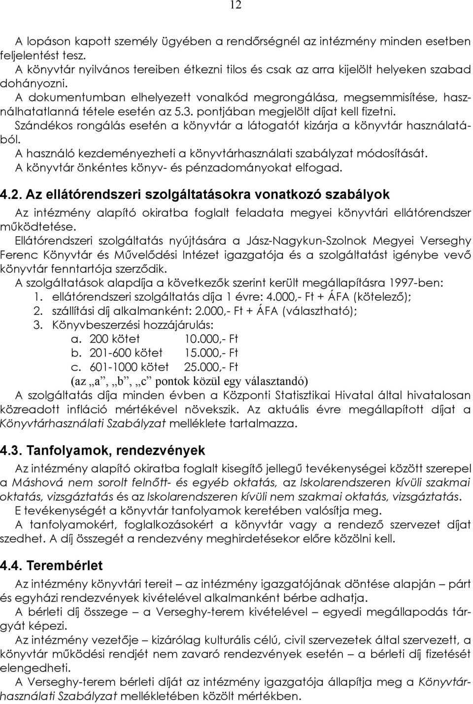 a könyvtár használatából A használó kezdeményezheti a könyvtárhasználati szabályzat módosítását A könyvtár önkéntes könyv- és pénzadományokat elfogad 42 Az ellátórendszeri szolgáltatásokra vonatkozó