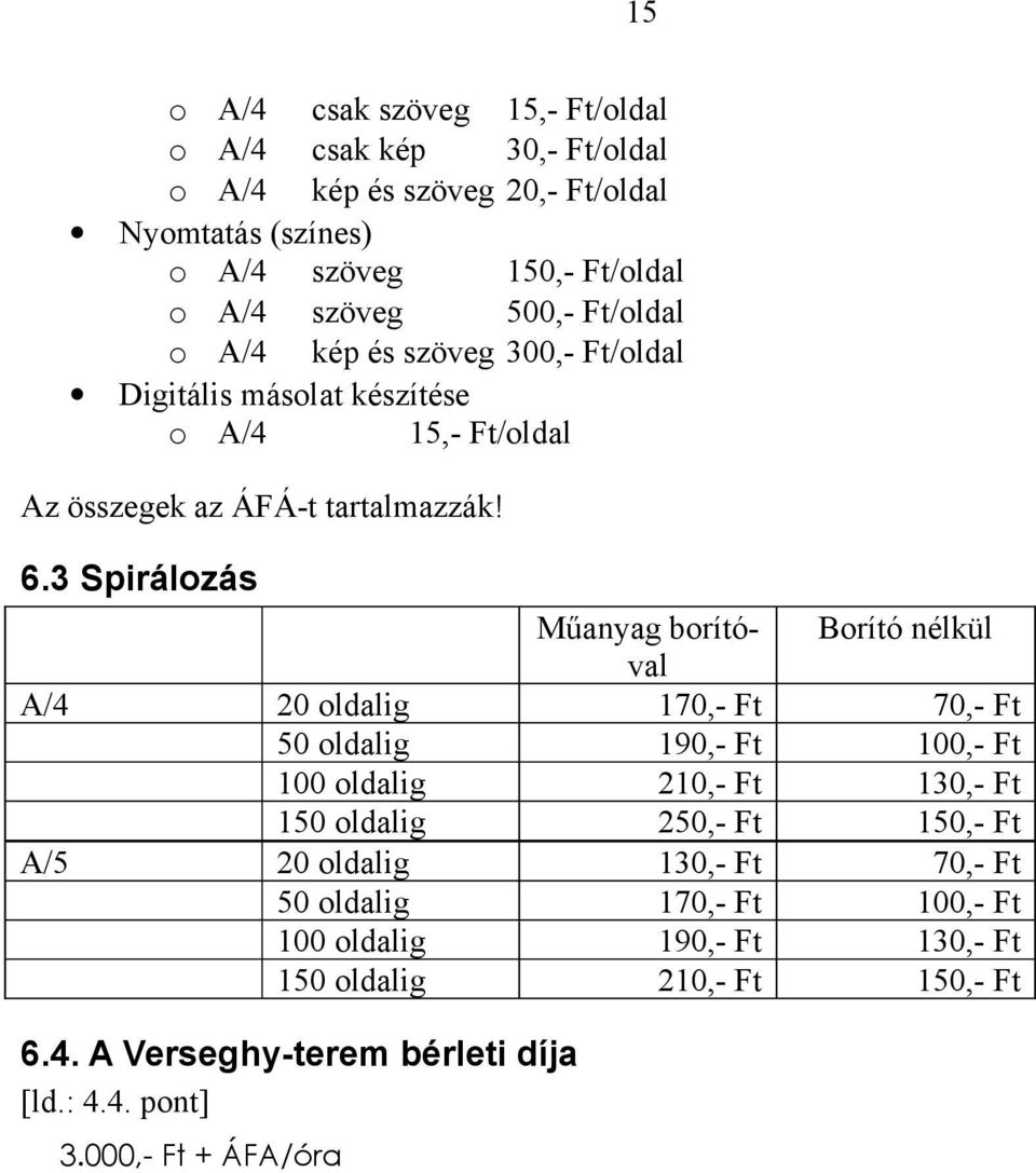 63 Spirálozás Műanyag borítóval Borító nélkül A/4 20 oldalig 170,- Ft 70,- Ft 50 oldalig 190,- Ft 100,- Ft 100 oldalig 210,- Ft 130,- Ft 150 oldalig 250,- Ft