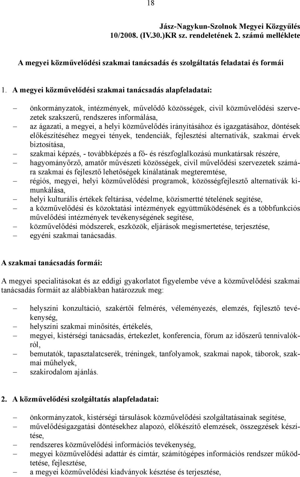 irányításához és igazgatásához, döntések előkészítéséhez megyei tények, tendenciák, fejlesztési alternatívák, szakmai érvek biztosítása, szakmai képzés, - továbbképzés a fő- és részfoglalkozású