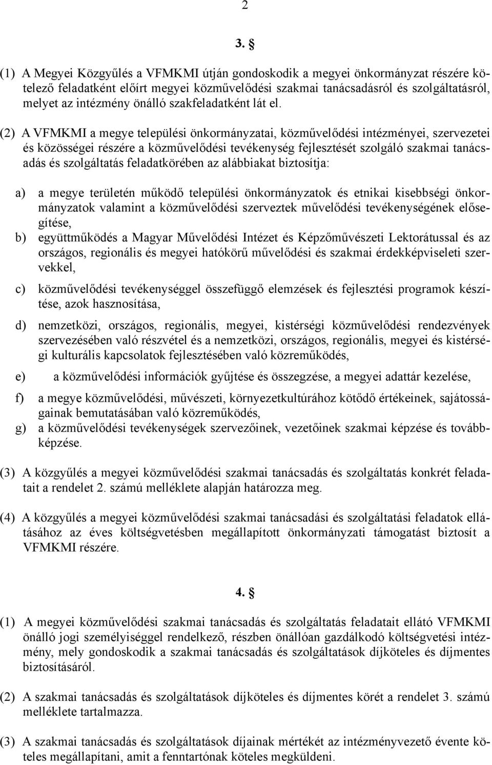 tanácsadás és szolgáltatás feladatkörében az alábbiakat biztosítja: a) a megye területén működő települési önkormányzatok és etnikai kisebbségi önkormányzatok valamint a közművelődési szerveztek