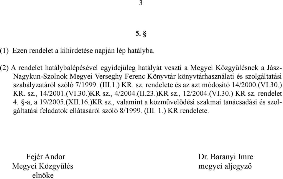 módosító 14/2000(VI30) KR sz, 14/2001(VI30)KR sz, 4/2004(II23)KR sz, 12/2004(VI30) KR sz rendelet 4 -a, a 19/2005(II16)KR sz, valamint a közművelődési