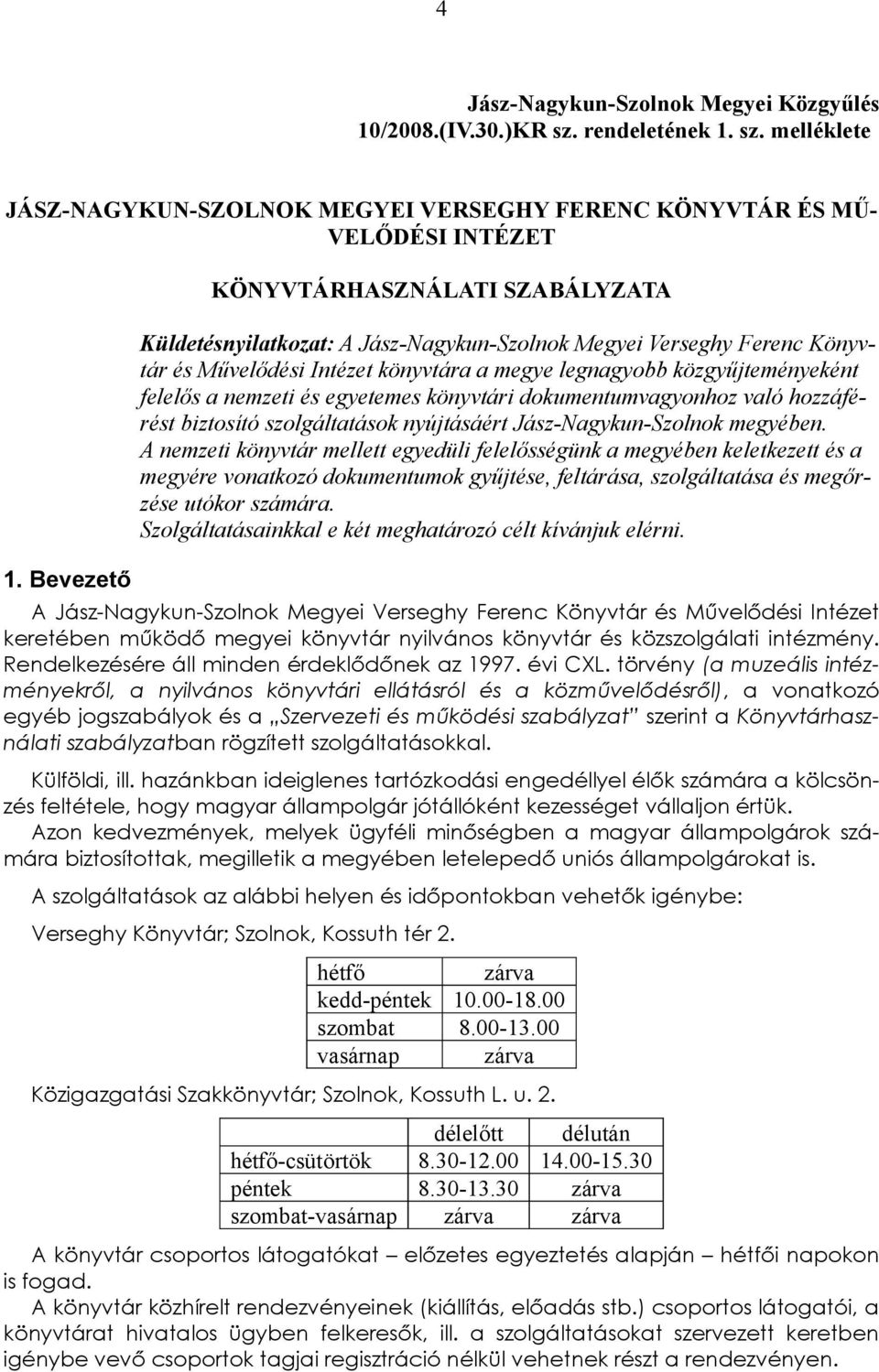 dokumentumvagyonhoz való hozzáférést biztosító szolgáltatások nyújtásáért Jász-Nagykun-Szolnok megyében A nemzeti könyvtár mellett egyedüli felelősségünk a megyében keletkezett és a megyére vonatkozó