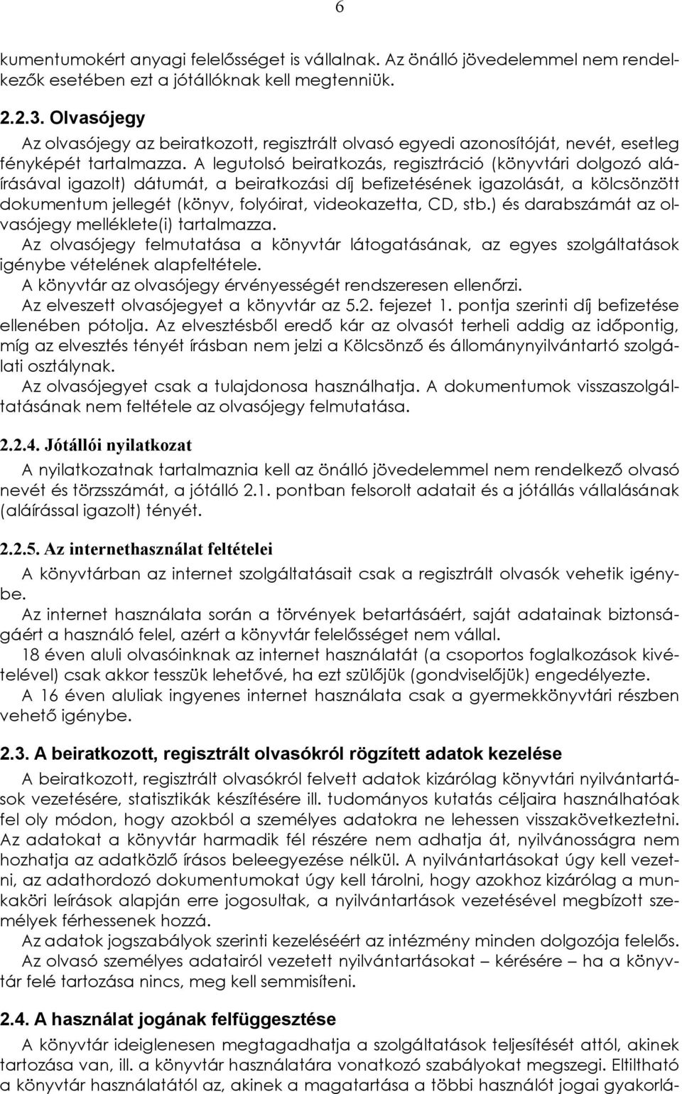 kölcsönzött dokumentum jellegét (könyv, folyóirat, videokazetta, CD, stb) és darabszámát az olvasójegy melléklete(i) tartalmazza Az olvasójegy felmutatása a könyvtár látogatásának, az egyes