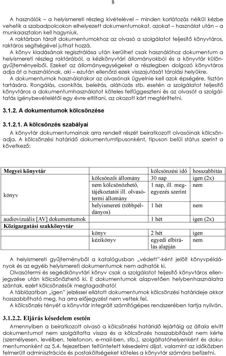 részleg raktárából, a kézikönyvtári állományokból és a könyvtár különgyűjteményeiből Ezeket az állományegységeket a részlegben dolgozó könyvtáros adja át a használónak, aki ezután ellenőrzi ezek